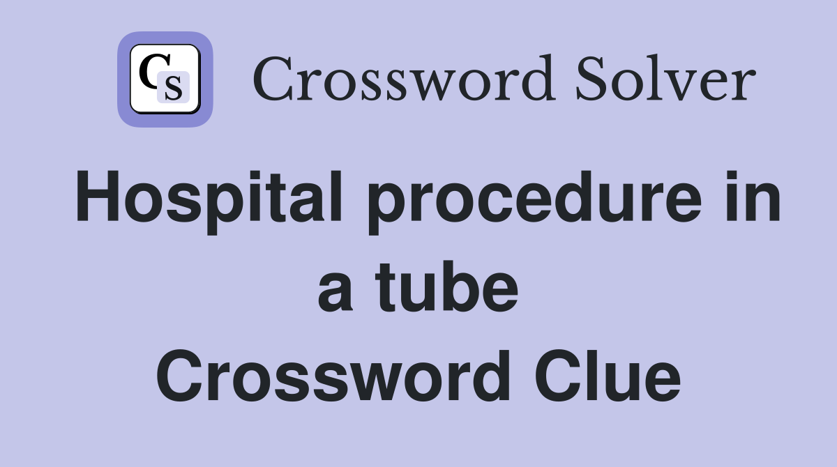 Hospital procedure in a tube Crossword Clue