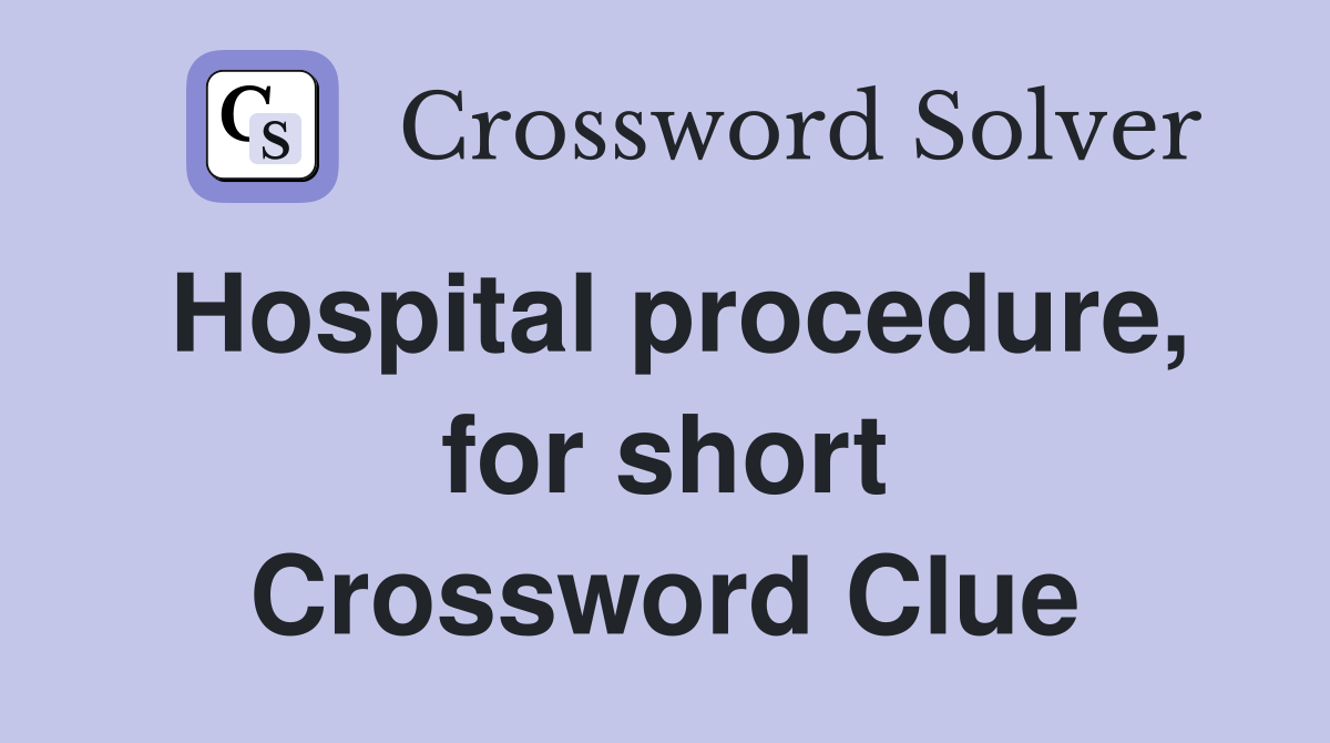 Hospital procedure, for short Crossword Clue
