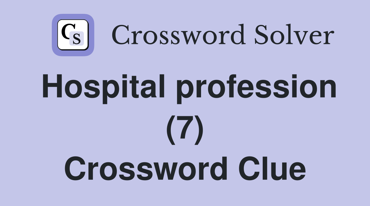Hospital profession (7) Crossword Clue