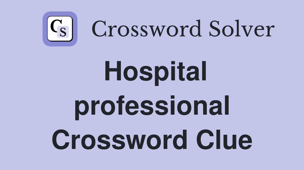 Hospital professional Crossword Clue
