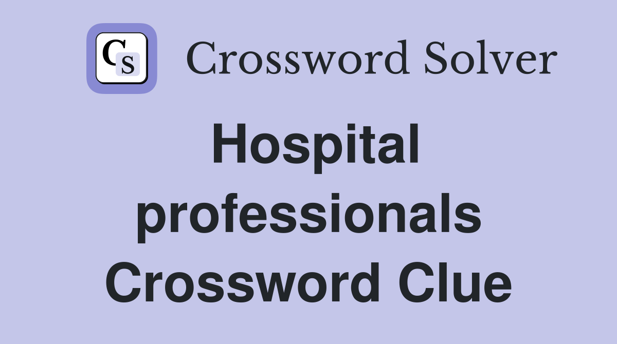 Hospital professionals Crossword Clue