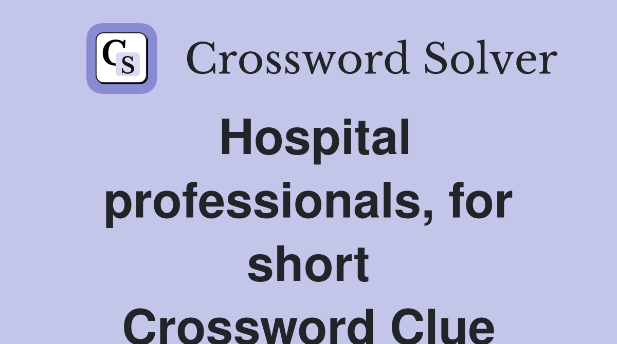 Hospital professionals, for short Crossword Clue