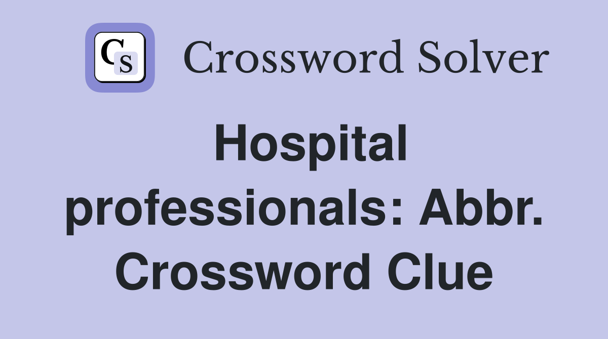 Hospital professionals: Abbr. Crossword Clue