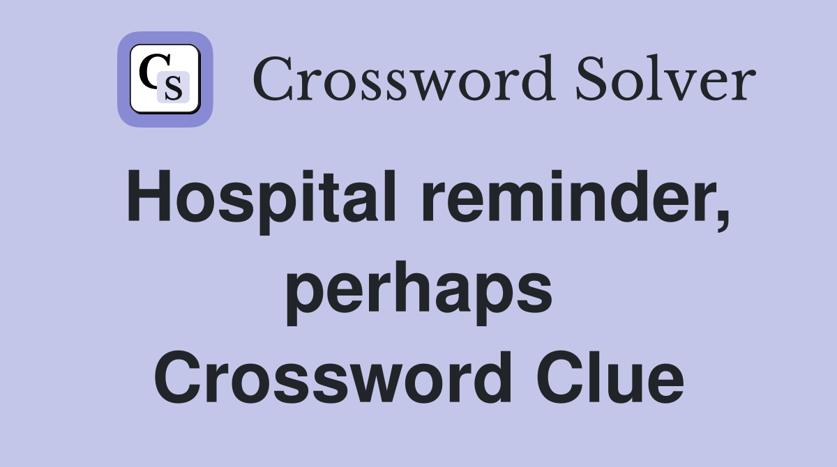 Hospital reminder, perhaps Crossword Clue
