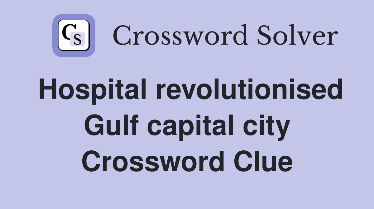 Hospital revolutionised Gulf capital city Crossword Clue