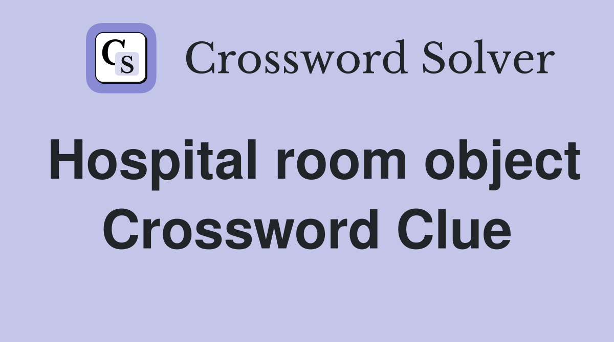 Hospital room object Crossword Clue