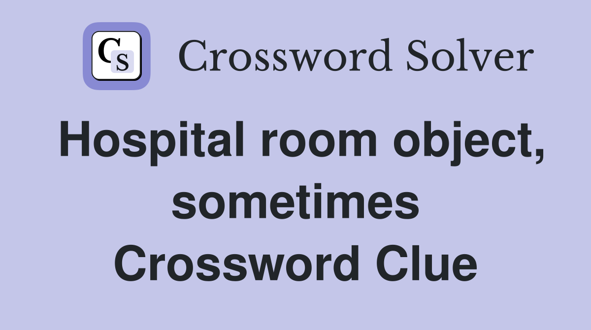 Hospital room object, sometimes Crossword Clue