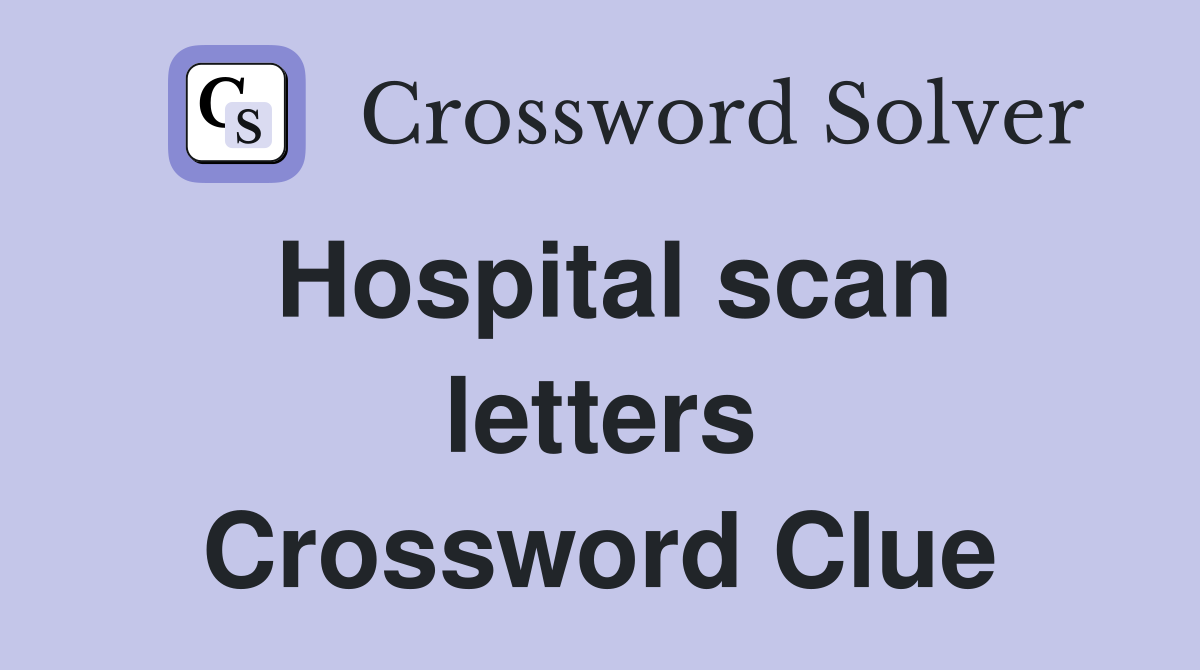 Hospital scan letters Crossword Clue