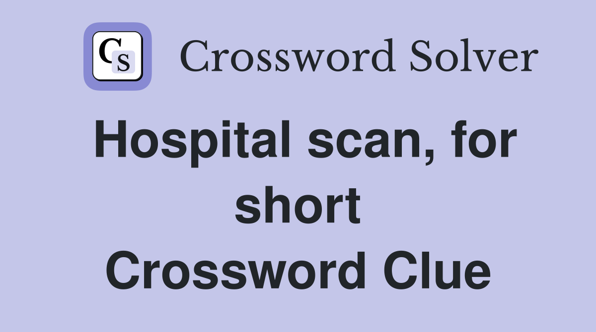 Hospital scan, for short Crossword Clue