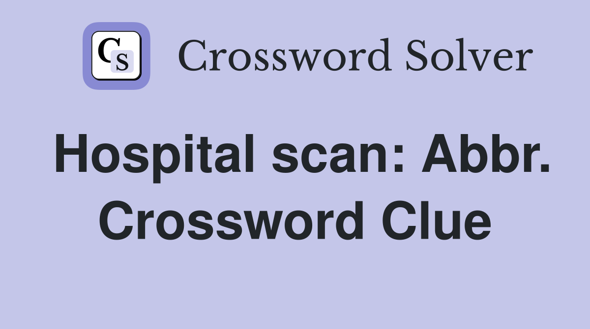Hospital scan: Abbr. Crossword Clue