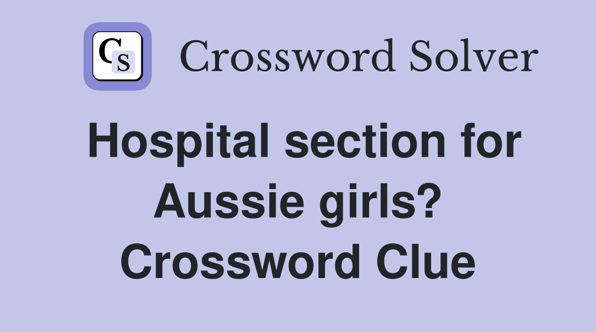 Hospital section for Aussie girls? Crossword Clue