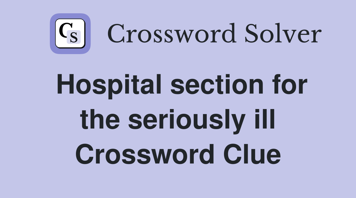 Hospital section for the seriously ill Crossword Clue