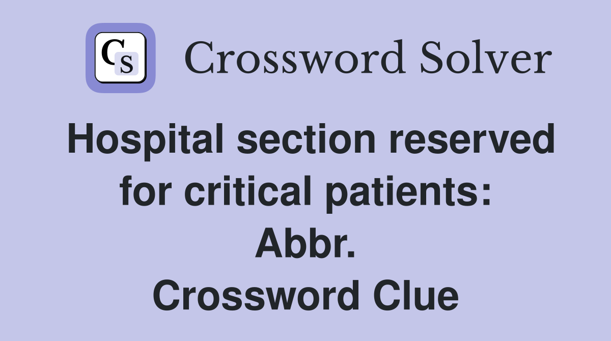 Hospital section reserved for critical patients: Abbr. Crossword Clue
