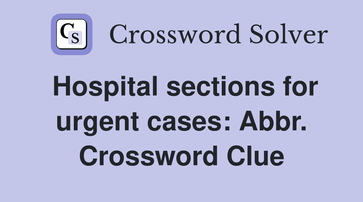 Hospital sections for urgent cases: Abbr. Crossword Clue
