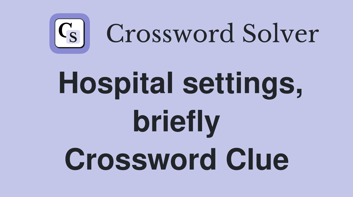 Hospital settings, briefly Crossword Clue