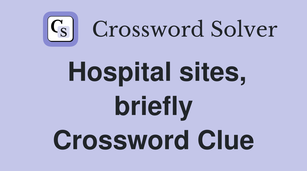 Hospital sites, briefly Crossword Clue