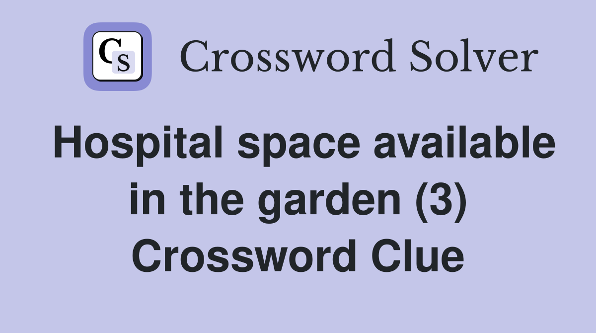 Hospital space available in the garden (3) Crossword Clue