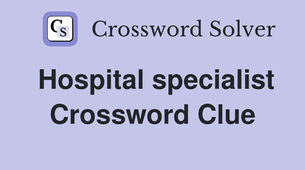 Hospital specialist Crossword Clue