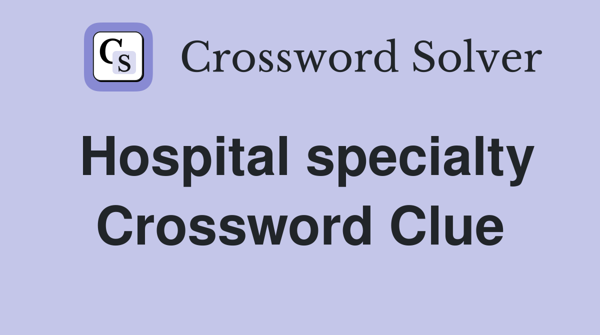 Hospital specialty Crossword Clue
