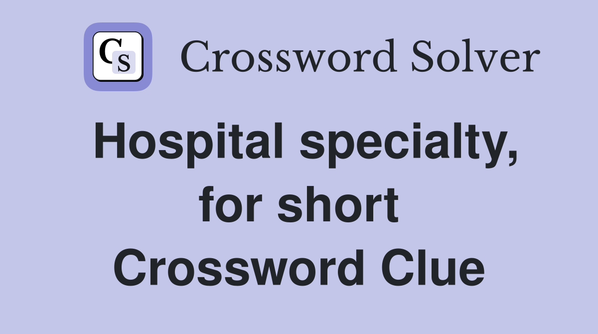Hospital specialty, for short Crossword Clue