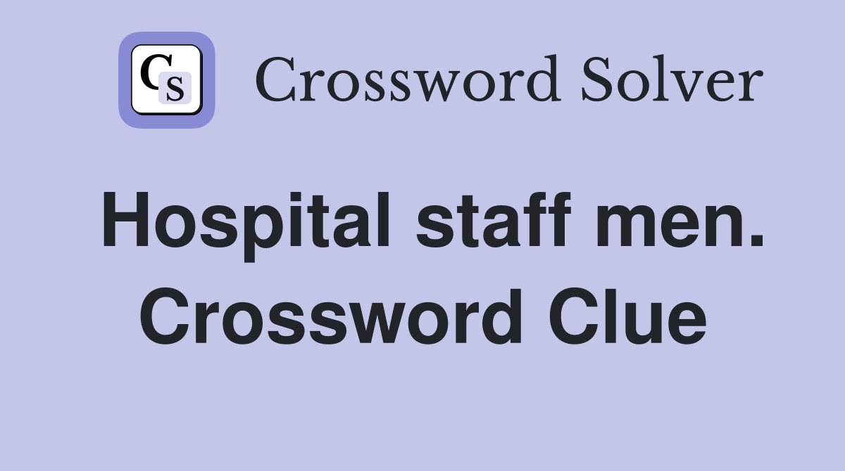 Hospital staff men. Crossword Clue