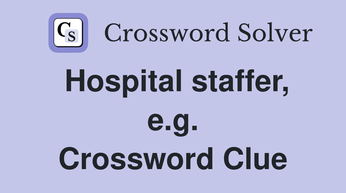 Hospital staffer, e.g. Crossword Clue