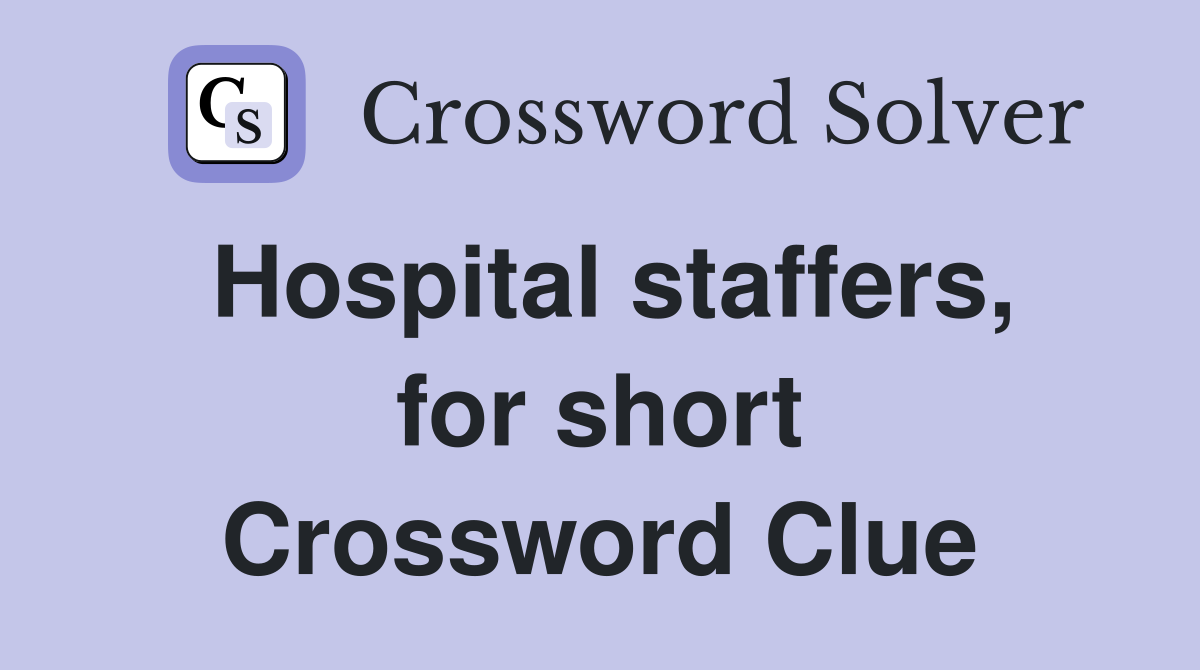 Hospital staffers, for short Crossword Clue