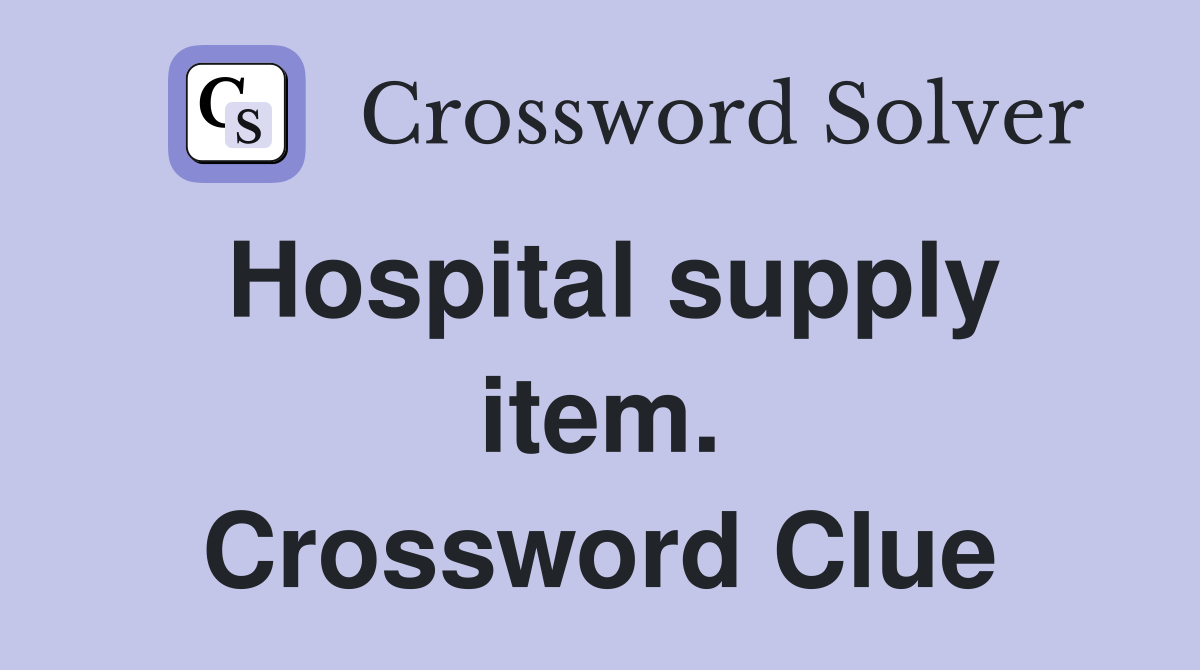 Hospital supply item. Crossword Clue