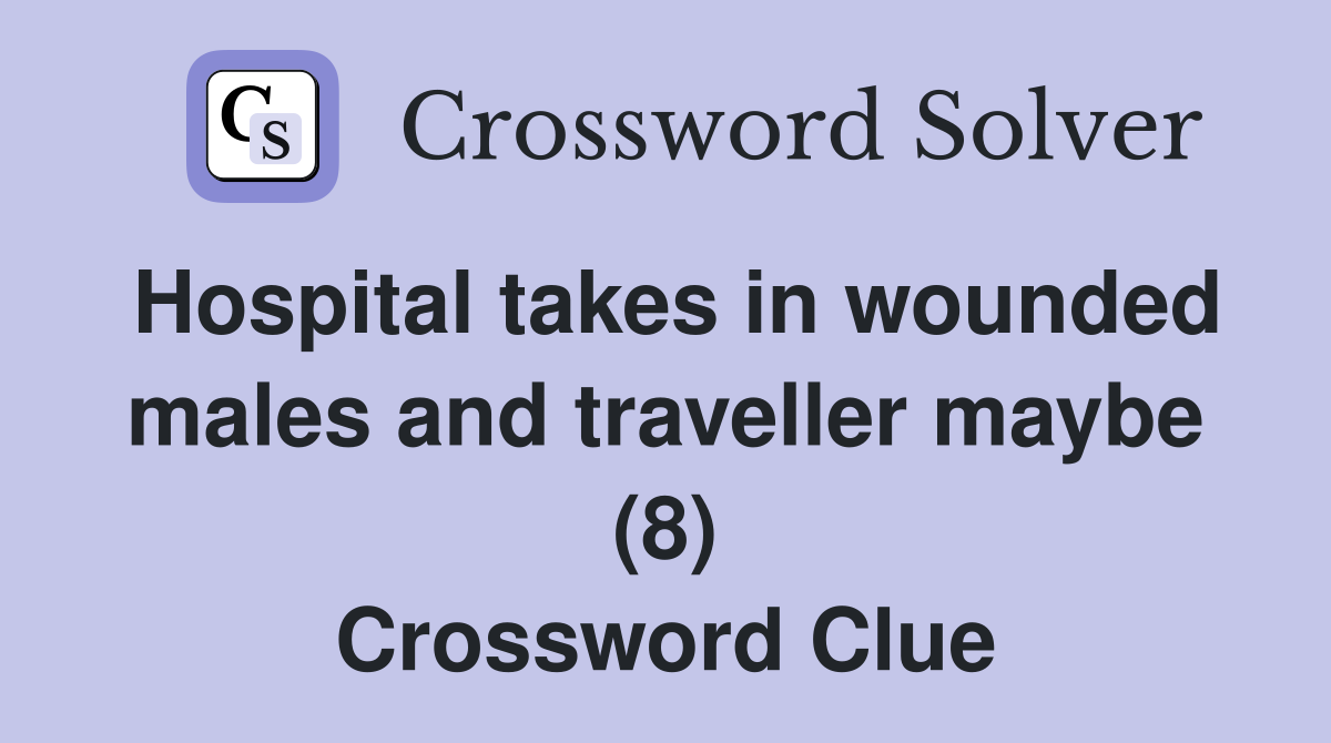 Hospital takes in wounded males and traveller maybe (8) Crossword Clue
