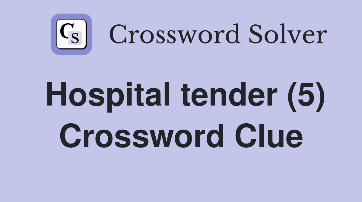 Hospital tender (5) Crossword Clue