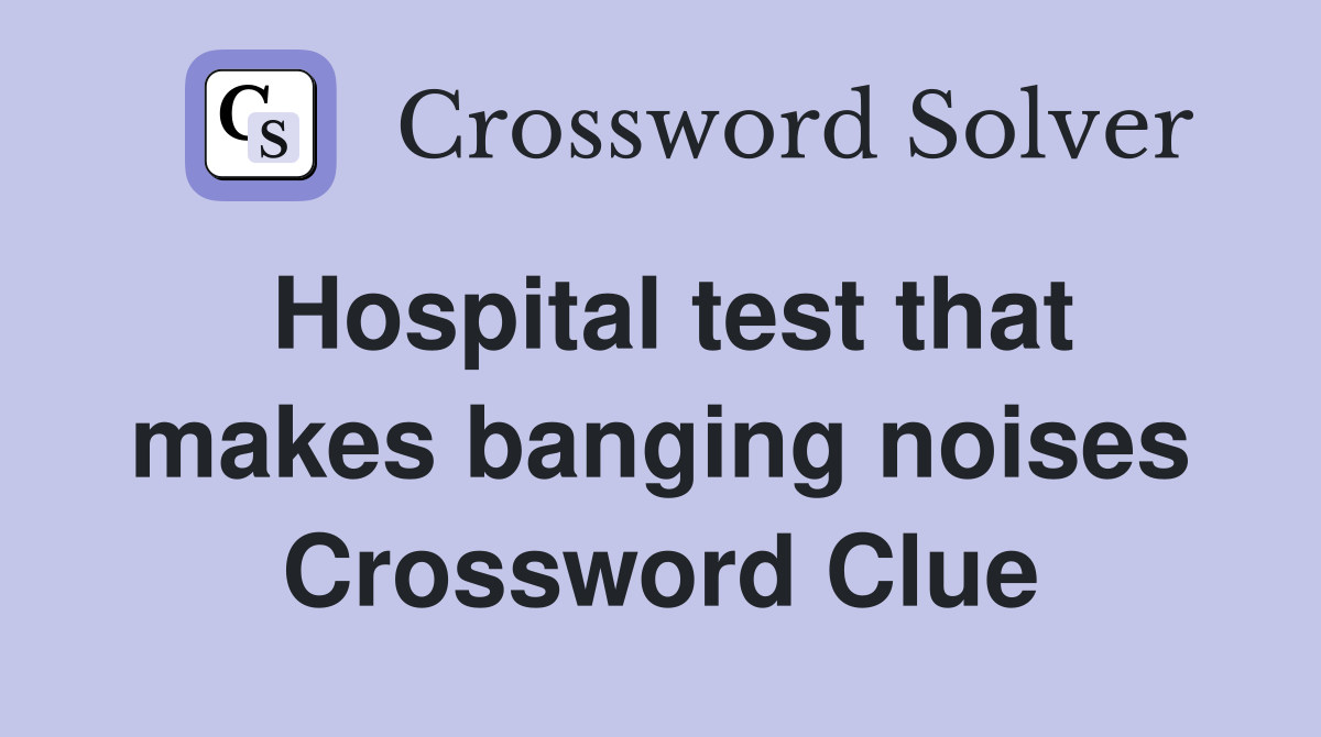 Hospital test that makes banging noises Crossword Clue