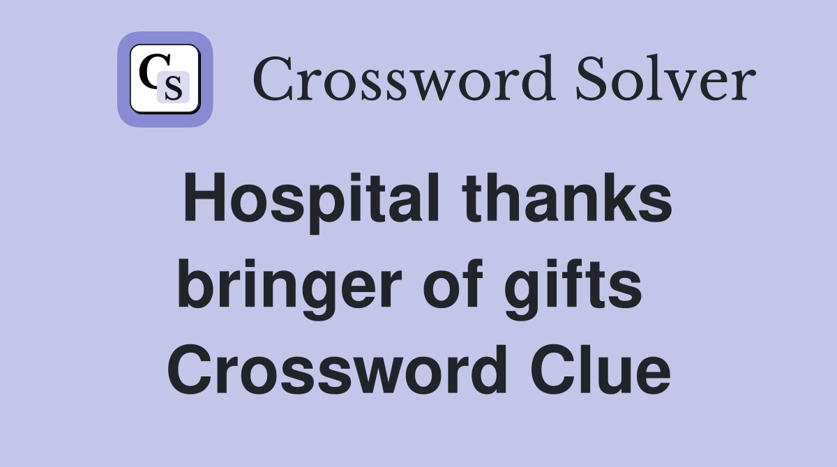 Hospital thanks bringer of gifts  Crossword Clue