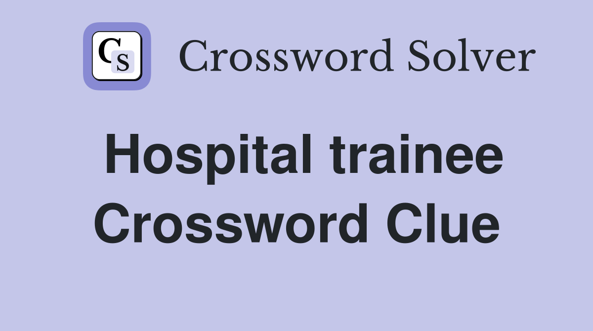 Hospital trainee Crossword Clue