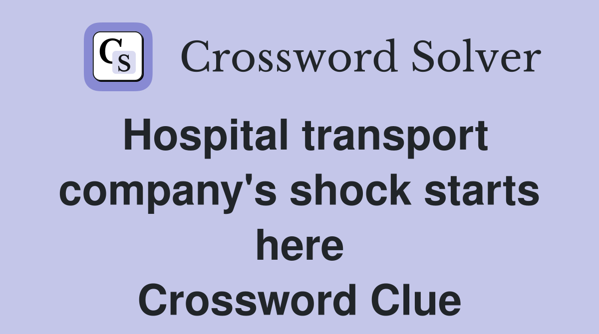 Hospital transport company's shock starts here Crossword Clue