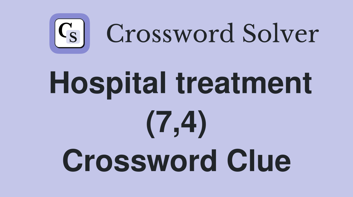 Hospital treatment (7,4) Crossword Clue