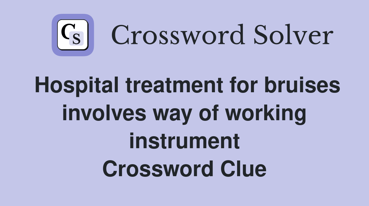 Hospital treatment for bruises involves way of working instrument Crossword Clue