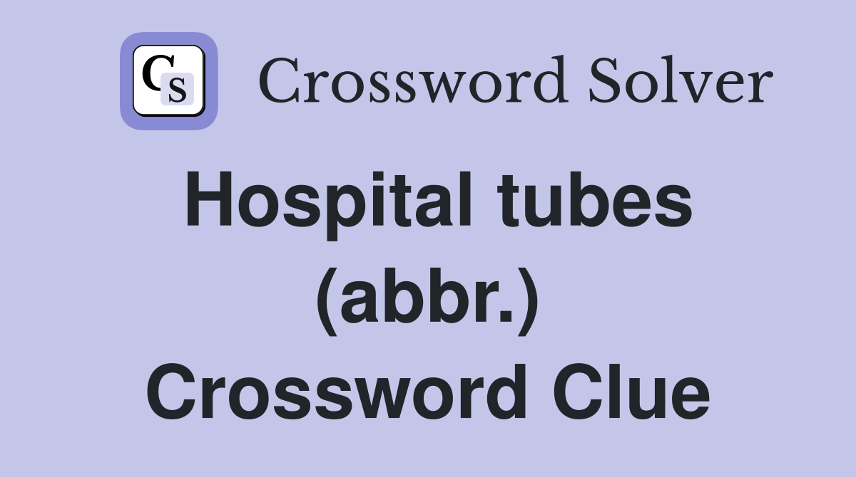 Hospital tubes (abbr.) Crossword Clue
