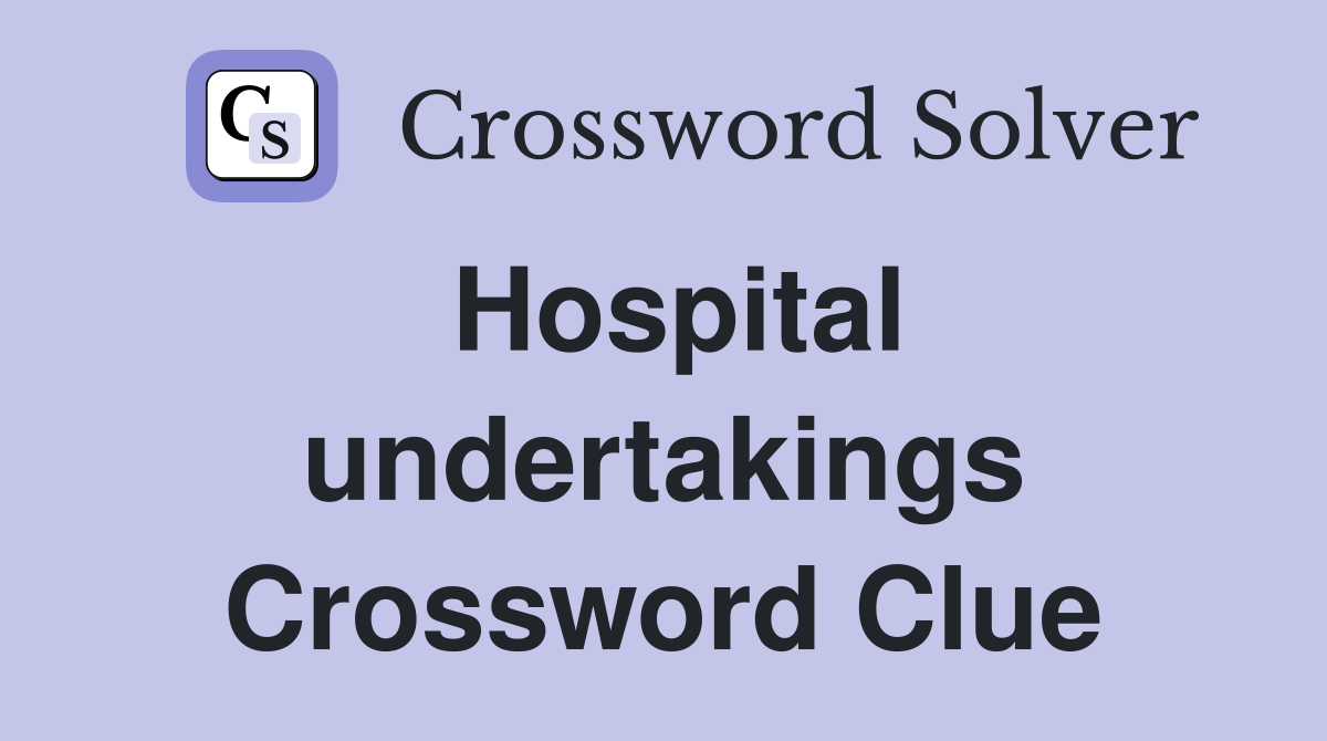 Hospital undertakings Crossword Clue