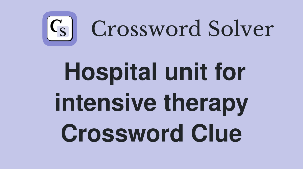 Hospital unit for intensive therapy Crossword Clue