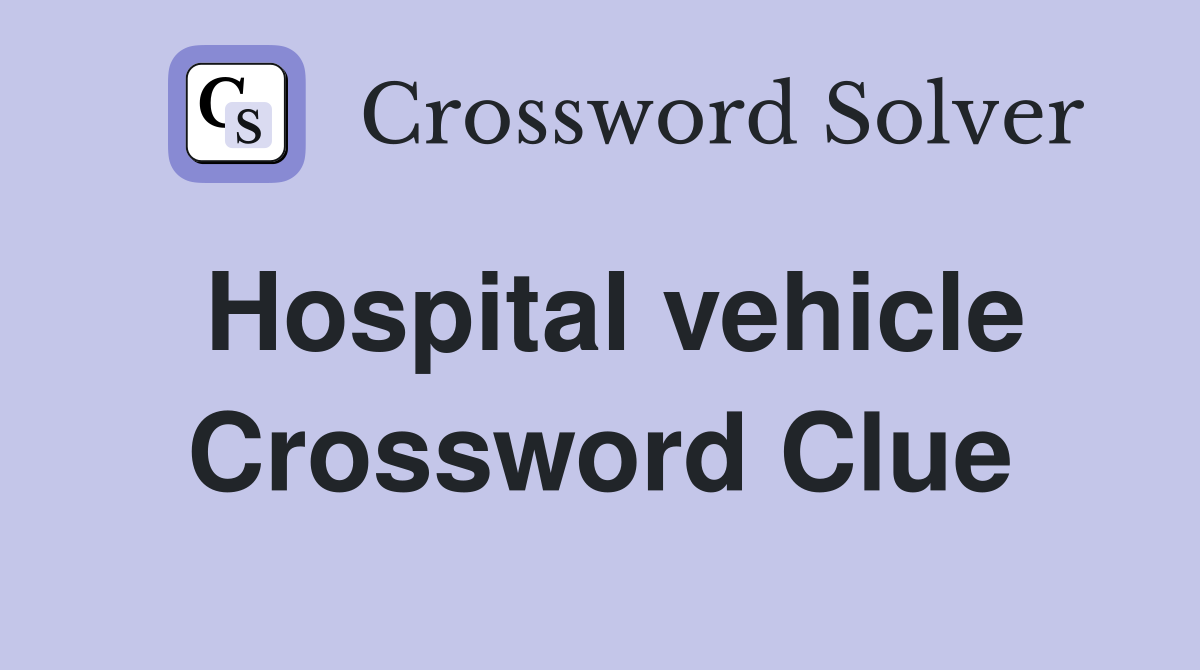 Hospital vehicle Crossword Clue