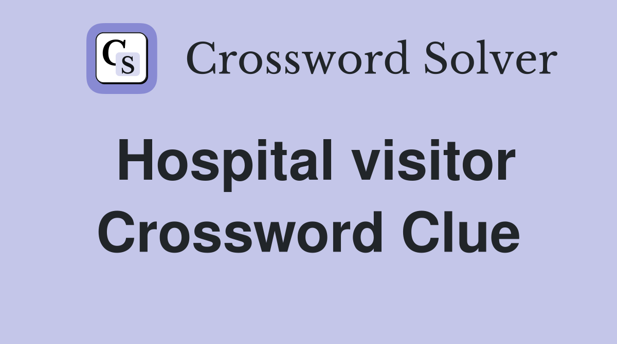 Hospital visitor Crossword Clue