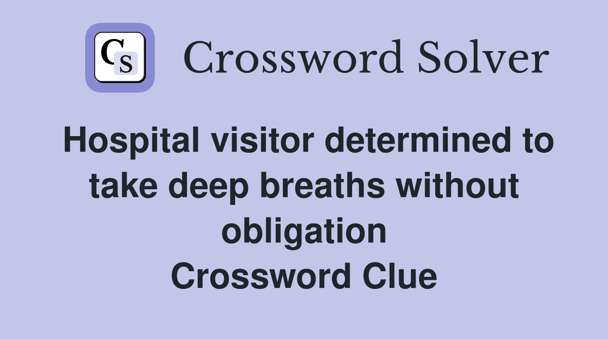 Hospital visitor determined to take deep breaths without obligation Crossword Clue