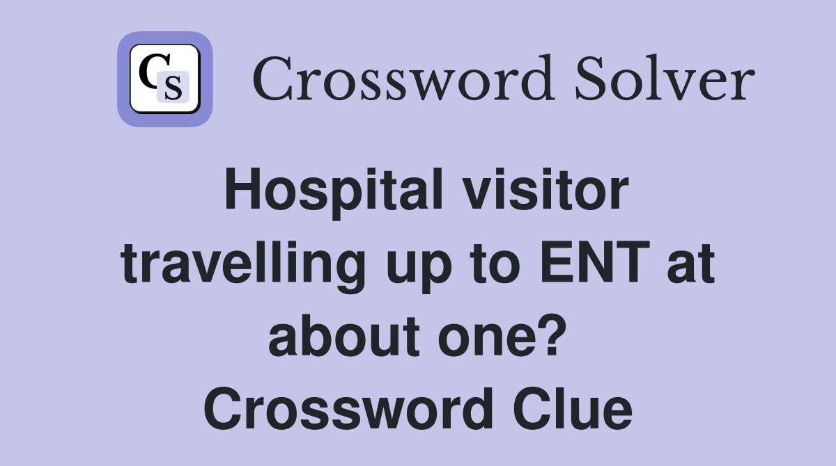 Hospital visitor travelling up to ENT at about one? Crossword Clue