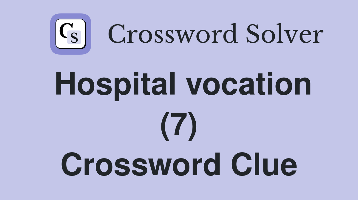Hospital vocation (7) Crossword Clue