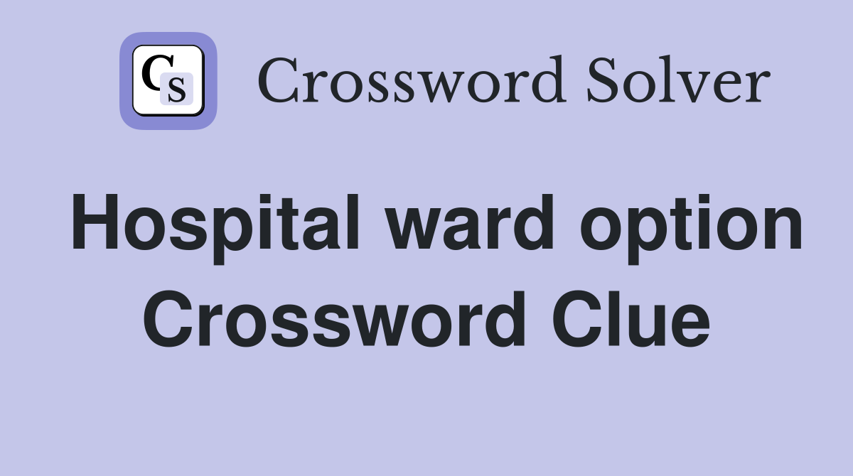 Hospital ward option Crossword Clue