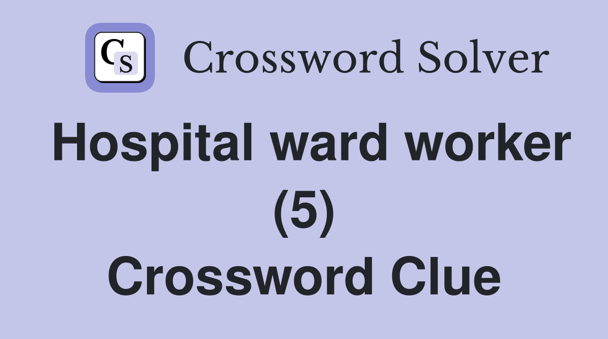 Hospital ward worker (5) Crossword Clue
