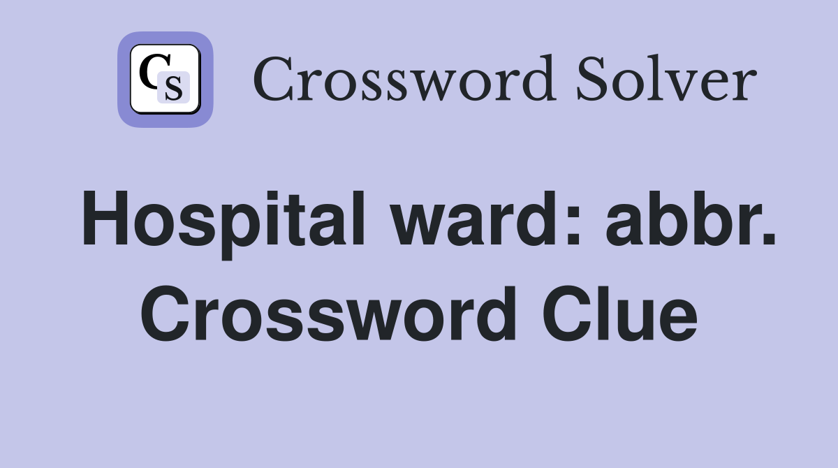 Hospital ward: abbr. Crossword Clue