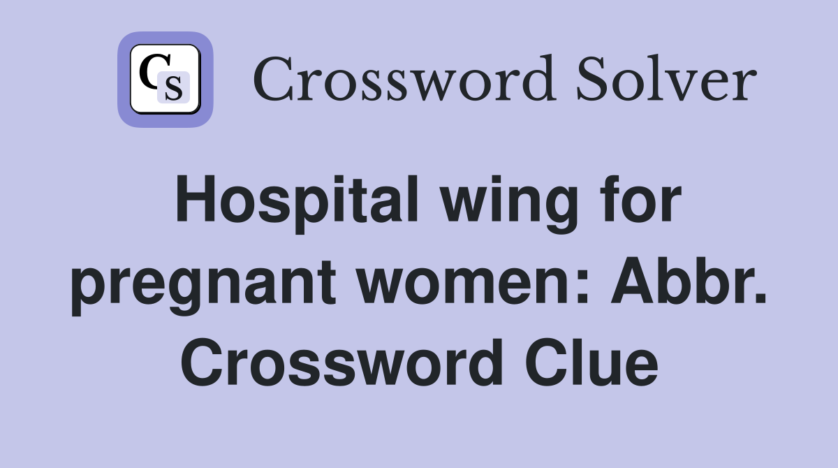 Hospital wing for pregnant women: Abbr. Crossword Clue