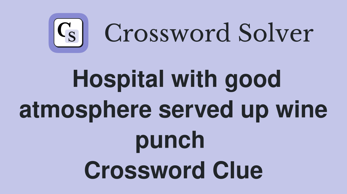 Hospital with good atmosphere served up wine punch  Crossword Clue