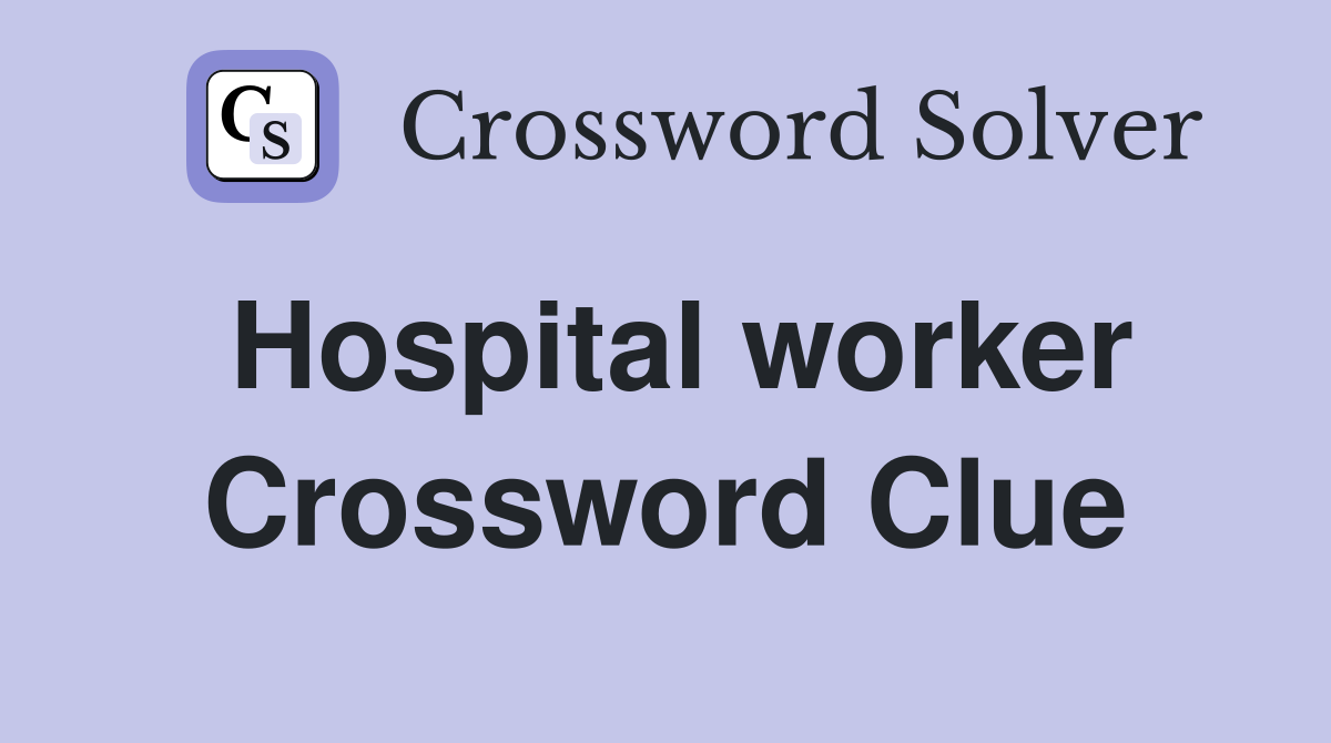 Hospital worker Crossword Clue